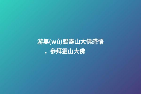 游無(wú)錫靈山大佛感悟，參拜靈山大佛